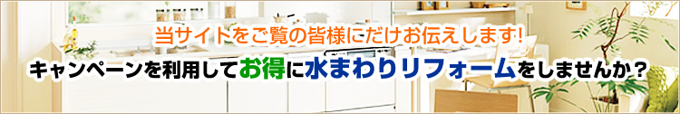 当サイトをご覧の皆様にだけお伝えします！キャンペーンを利用してお得に水まわりリフォームをしませんか？