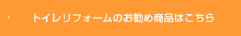 トイレリフォームのお勧め商品はこちら